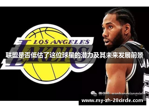 联盟是否低估了这位球星的潜力及其未来发展前景