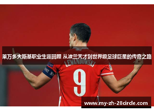 莱万多夫斯基职业生涯回顾 从波兰天才到世界级足球巨星的传奇之路 莱万多夫斯基职业生涯回顾 从波兰天才到世界级足球巨星的传奇之路