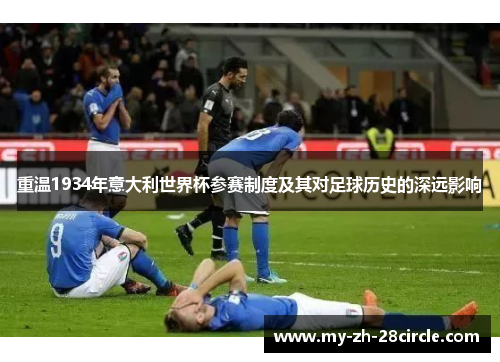 重温1934年意大利世界杯参赛制度及其对足球历史的深远影响