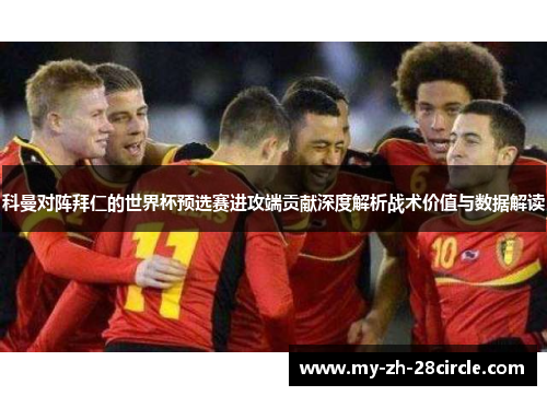 科曼对阵拜仁的世界杯预选赛进攻端贡献深度解析战术价值与数据解读