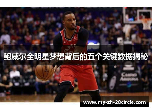 鲍威尔全明星梦想背后的五个关键数据揭秘 鲍威尔全明星梦想背后的五个关键数据揭秘